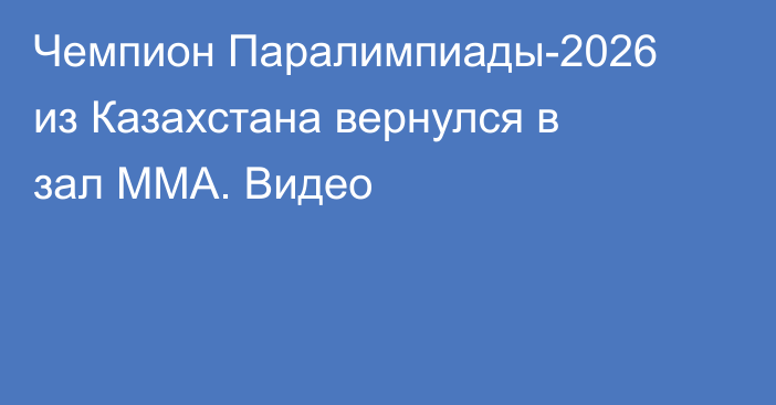 Чемпион Паралимпиады-2026 из Казахстана вернулся в зал ММА. Видео