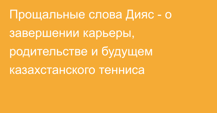 Прощальные слова Дияс - о завершении карьеры, родительстве и будущем казахстанского тенниса