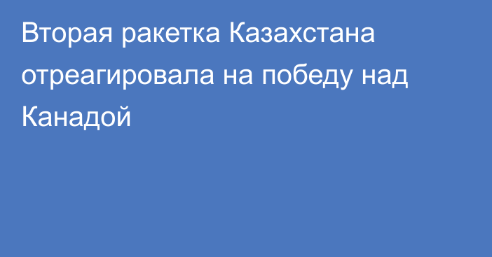 Вторая ракетка Казахстана отреагировала на победу над Канадой