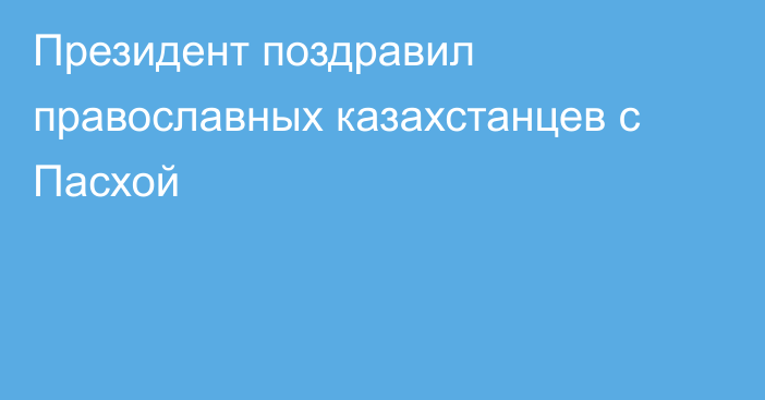 Президент поздравил православных казахстанцев с Пасхой
