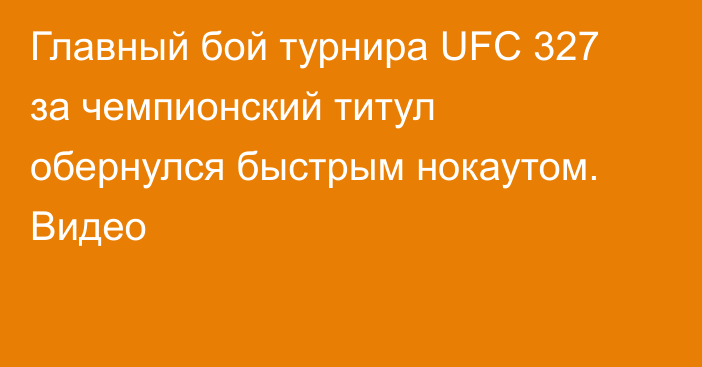 Главный бой турнира UFC 327 за чемпионский титул обернулся быстрым нокаутом. Видео