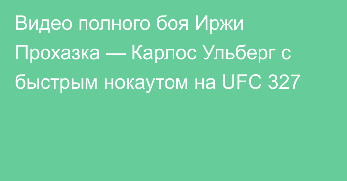 Видео полного боя Иржи Прохазка — Карлос Ульберг с быстрым нокаутом на UFC 327