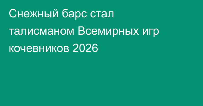 Снежный барс стал талисманом Всемирных игр кочевников 2026