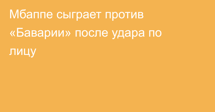 Мбаппе сыграет против «Баварии» после удара по лицу