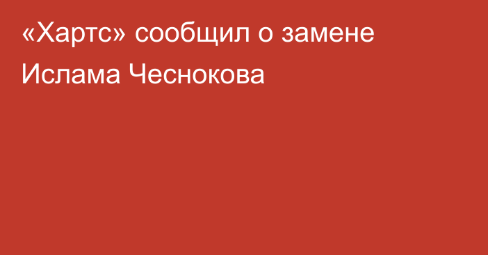 «Хартс» сообщил о замене Ислама Чеснокова