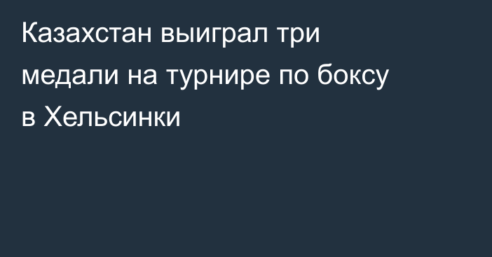 Казахстан выиграл три медали на турнире по боксу в Хельсинки