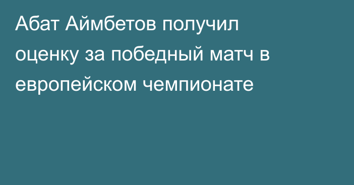 Абат Аймбетов получил оценку за победный матч в европейском чемпионате