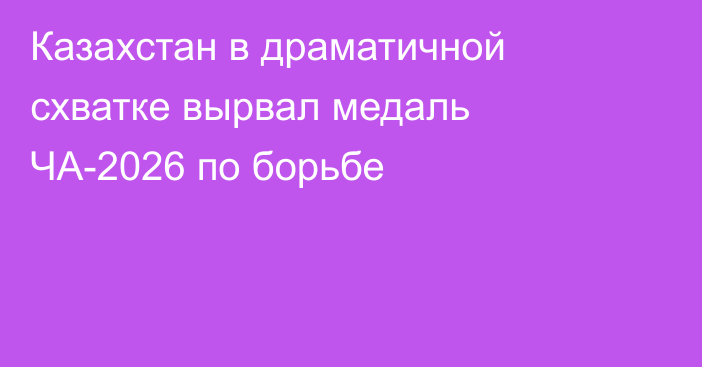 Казахстан в драматичной схватке вырвал медаль ЧА-2026 по борьбе