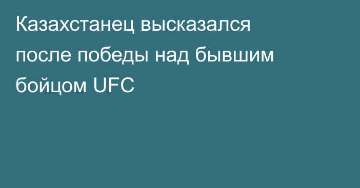 Казахстанец высказался после победы над бывшим бойцом UFC