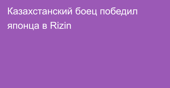 Казахстанский боец победил японца в Rizin