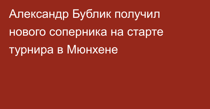 Александр Бублик получил нового соперника на старте турнира в Мюнхене