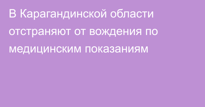 В Карагандинской области отстраняют от вождения по медицинским показаниям