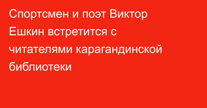Спортсмен и поэт Виктор Ешкин встретится с читателями карагандинской библиотеки