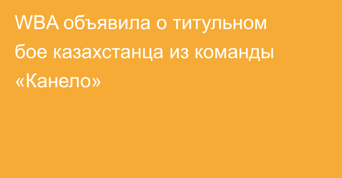 WBA объявила о титульном бое казахстанца из команды «Канело»