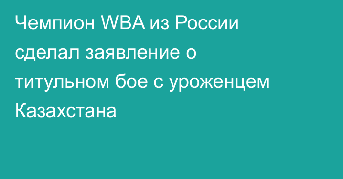 Чемпион WBA из России сделал заявление о титульном бое с уроженцем Казахстана