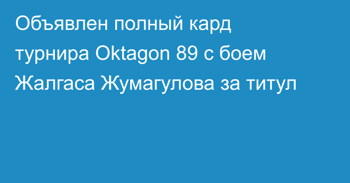 Объявлен полный кард турнира Oktagon 89 с боем Жалгаса Жумагулова за титул