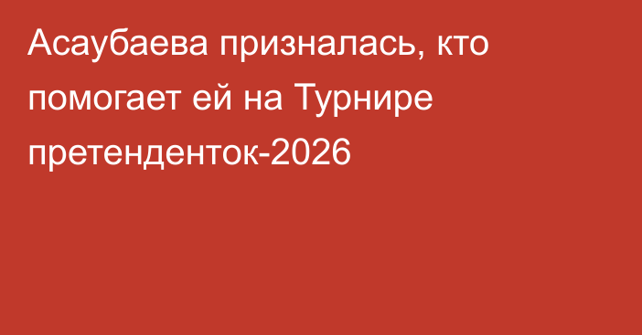 Асаубаева призналась, кто помогает ей на Турнире претенденток-2026