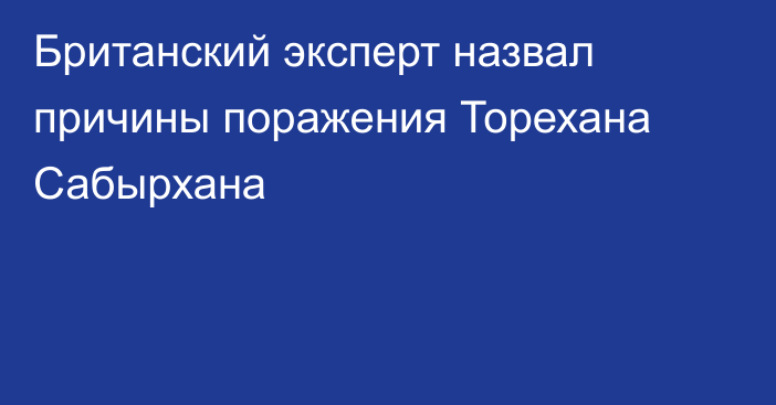 Британский эксперт назвал причины поражения Торехана Сабырхана