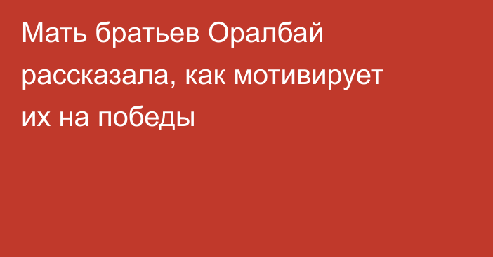 Мать братьев Оралбай рассказала, как мотивирует их на победы