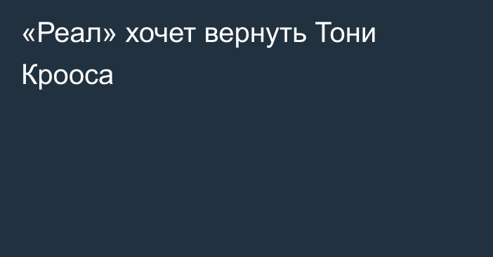 «Реал» хочет вернуть Тони Крооса