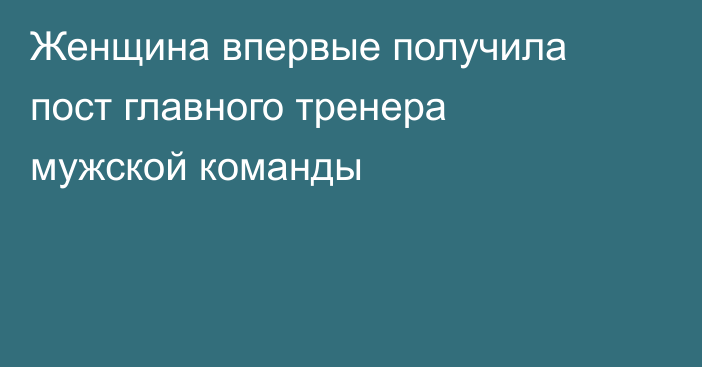 Женщина впервые получила пост главного тренера мужской команды