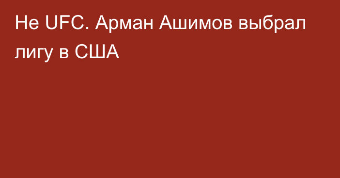 Не UFC. Арман Ашимов выбрал лигу в США