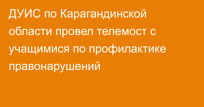 ДУИС по Карагандинской области провел телемост с учащимися по профилактике правонарушений