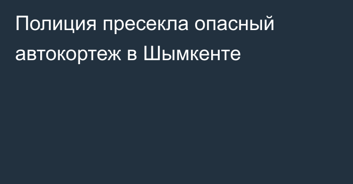 Полиция пресекла опасный автокортеж в Шымкенте