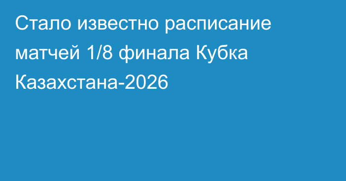 Стало известно расписание матчей 1/8 финала Кубка Казахстана-2026