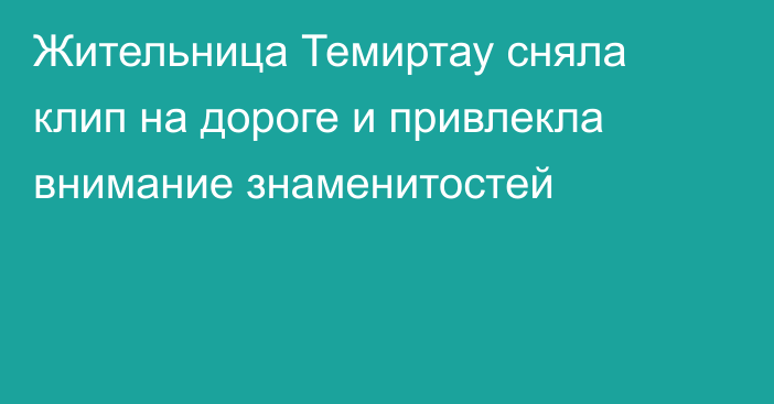 Жительница Темиртау сняла клип на дороге и привлекла внимание знаменитостей
