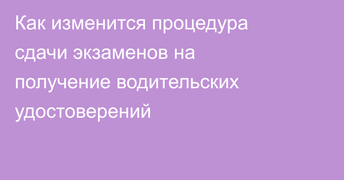 Как изменится процедура сдачи экзаменов на получение водительских удостоверений