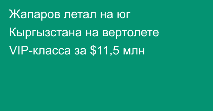 Жапаров летал на юг Кыргызстана на вертолете VIP-класса за $11,5 млн