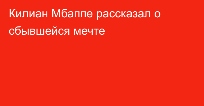 Килиан Мбаппе рассказал о сбывшейся мечте