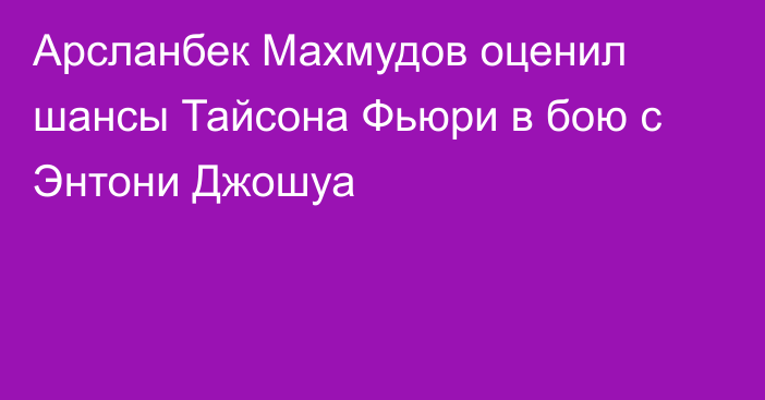 Арсланбек Махмудов оценил шансы Тайсона Фьюри в бою с Энтони Джошуа