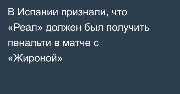 В Испании признали, что «Реал» должен был получить пенальти в матче с «Жироной»