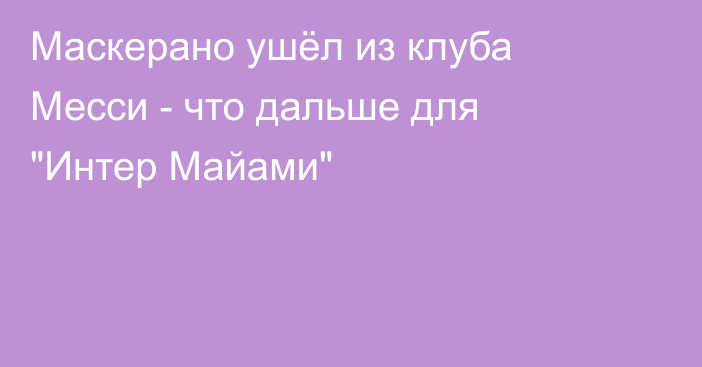 Маскерано ушёл из клуба Месси - что дальше для 
