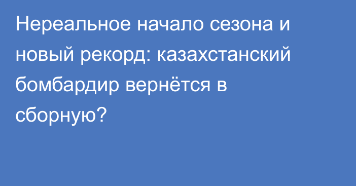 Нереальное начало сезона и новый рекорд: казахстанский бомбардир вернётся в сборную?