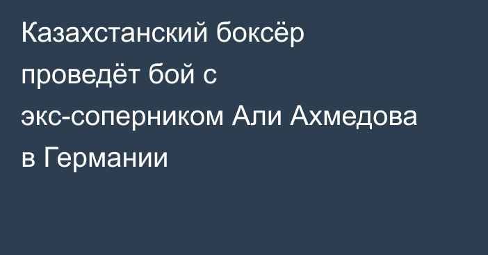Казахстанский боксёр проведёт бой с экс-соперником Али Ахмедова в Германии