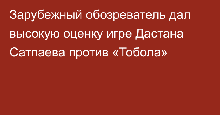 Зарубежный обозреватель дал высокую оценку игре Дастана Сатпаева против «Тобола»