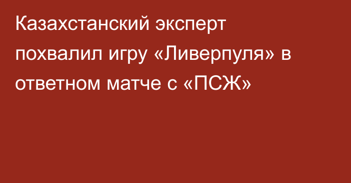Казахстанский эксперт похвалил игру «Ливерпуля» в ответном матче с «ПСЖ»