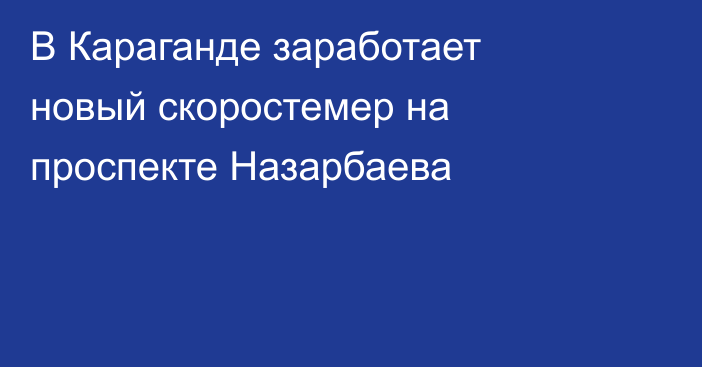 В Караганде заработает новый скоростемер на проспекте Назарбаева