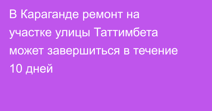 В Караганде ремонт на участке улицы Таттимбета может завершиться в течение 10 дней