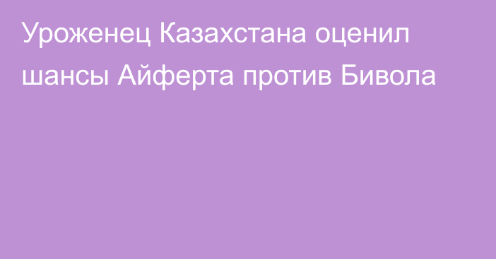 Уроженец Казахстана оценил шансы Айферта против Бивола