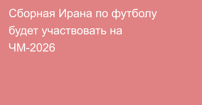 Сборная Ирана по футболу будет участвовать на ЧМ-2026
