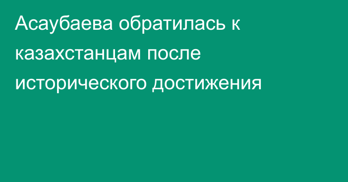 Асаубаева обратилась к казахстанцам после исторического достижения