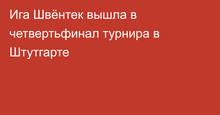 Ига Швёнтек вышла в четвертьфинал турнира в Штутгарте