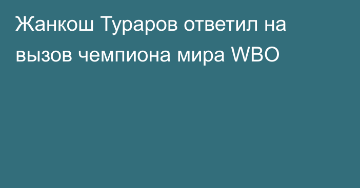 Жанкош Тураров ответил на вызов чемпиона мира WBO