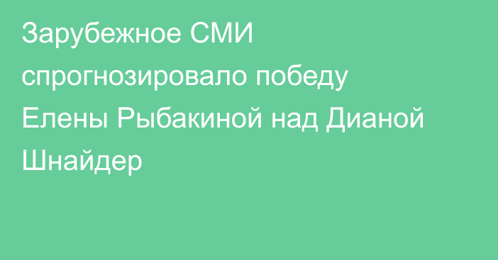 Зарубежное СМИ спрогнозировало победу Елены Рыбакиной над Дианой Шнайдер