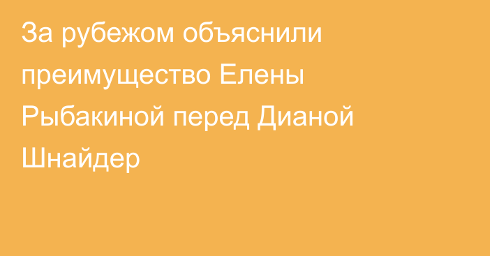 За рубежом объяснили преимущество Елены Рыбакиной перед Дианой Шнайдер