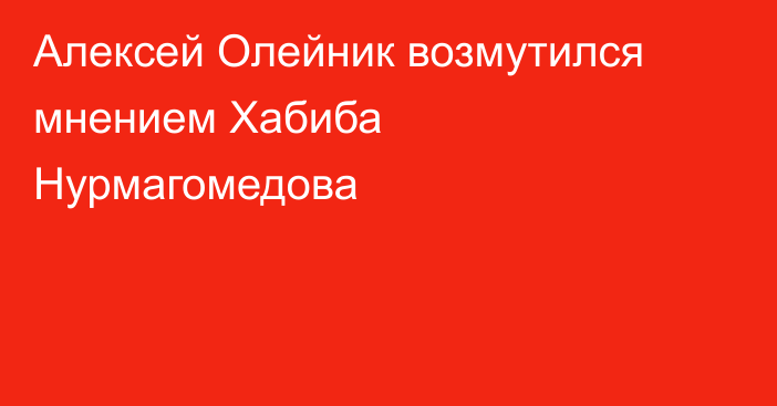 Алексей Олейник возмутился мнением Хабиба Нурмагомедова